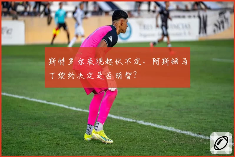 斯特罗尔表现起伏不定，阿斯顿马丁续约决定是否明智？