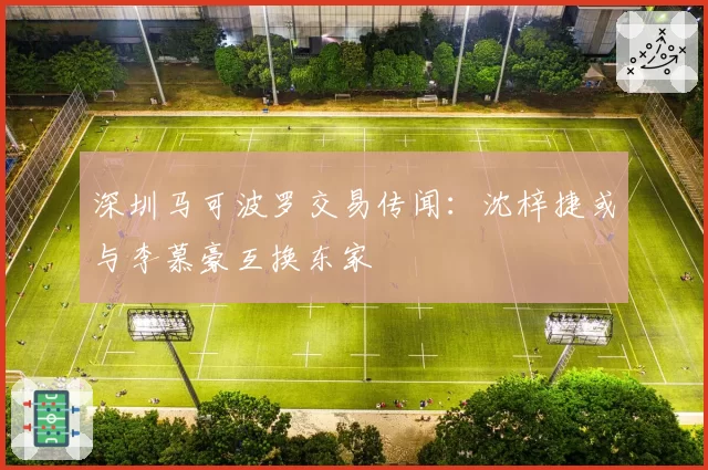 深圳马可波罗交易传闻：沈梓捷或与李慕豪互换东家